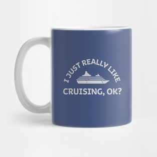 I Just Really Like Cruising, OK? Funny Cruise Ship Vacation Saying Mug